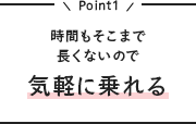 時間もそこまで長くないので気軽に乗れる